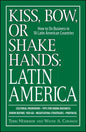 Kiss, Bow, or Shake Hands: Latin America: How to Do Business in 18 Latin American Countries - Paperback