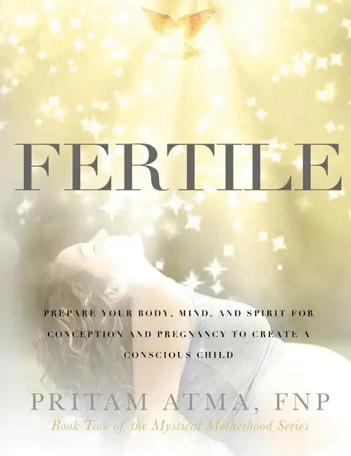 Fertile: Prepare Your Body, Mind, and Spirit for Conception and Pregnancy to Create a Conscious Child - Hardcover
