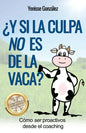 ¿Y si la Culpa No es de la Vaca?: Cómo ser proactivos desde el coaching - Paperback