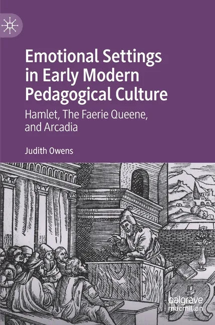 Emotional Settings in Early Modern Pedagogical Culture: Hamlet, the Faerie Queene, and Arcadia - Hardcover