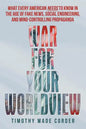 War for Your Worldview: What Every American Needs to Know in the Age of Fake News, Social Engineering, and Mind-Controlling Propaganda - Paperback