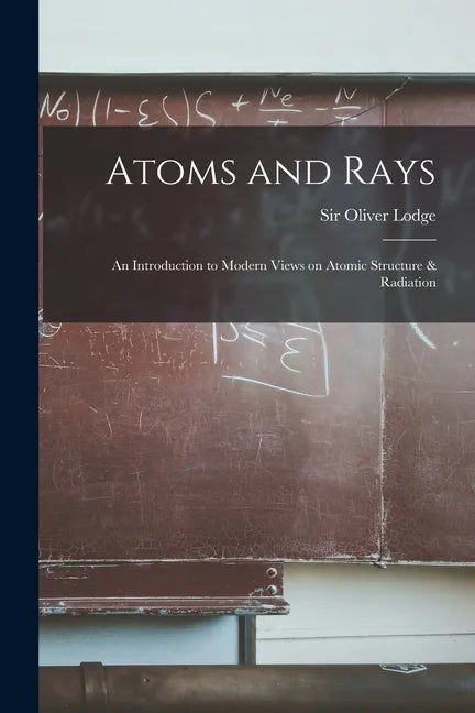 Atoms and Rays; an Introduction to Modern Views on Atomic Structure & Radiation - Paperback