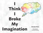 I Think I Broke My Imagination - Paperback