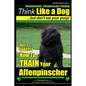 Affenpinscher, Affenpinscher Training Think Like a Dog But Don't Eat Your Poop! Breed Expert Affenpinscher Training: Here's EXACTLY How To TRAIN Your - Paperback