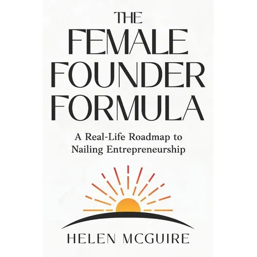 The Female Founder Formula: A Real-Life Roadmap to Nailing Entrepreneurship - Paperback