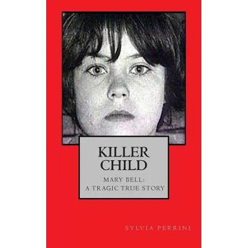 Killer Child: : Mary Bell: A Tragic True Story - Paperback