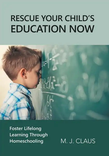 Rescue Your Child's Education Now: Foster Lifelong Learning Through Homeschooling - Hardcover