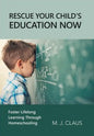 Rescue Your Child's Education Now: Foster Lifelong Learning Through Homeschooling - Hardcover