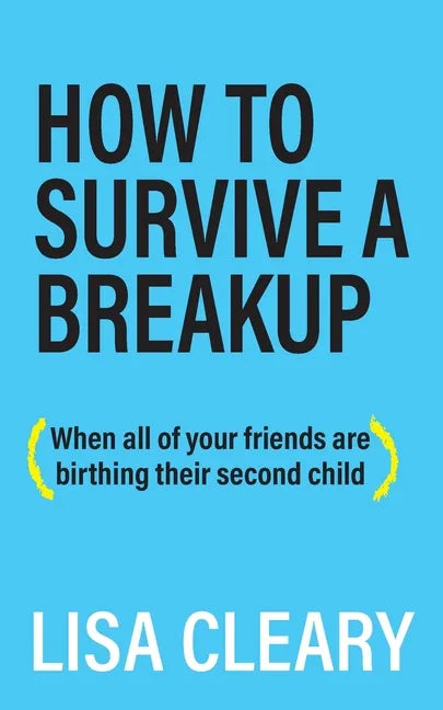 How to Survive a Breakup: (When all of your friends are birthing their second child) - Paperback