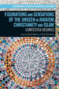 Figurations and Sensations of the Unseen in Judaism, Christianity and Islam: Contested Desires - Paperback