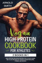 Vegan High-Protein Cookbook for Athletes: 2 Books In 1 High-Protein Delicious Recipes For A Plant-Based Diet Plan And Healthy Muscle In Bodybuilding, - Paperback