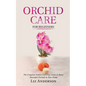 Orchid Care For Beginners: The Complete Indoor Growing Guide to Raise Beautiful Orchids in Your Home - Paperback