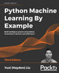 Python Machine Learning by Example - Third Edition: Build intelligent systems using Python, TensorFlow 2, PyTorch, and scikit-learn - Paperback