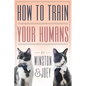 How To Train Your Humans - Paperback
