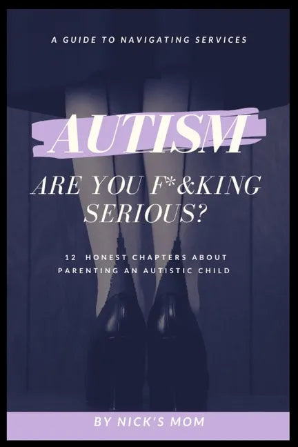 Autism, Are You F*&king Serious?: 12 Honest Chapters About Parenting An Autistic Child - Paperback