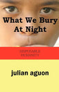 What We Bury at Night: Disposable Humanity - Paperback