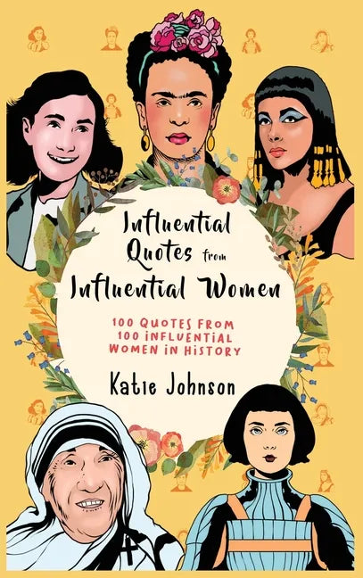 Inspiring Quotes from Inspiring Women 100 Quotes from 100 Influential Women in History - Hardcover