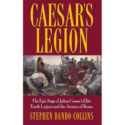 Caesar's Legion: The Epic Saga of Julius Caesar's Elite Tenth Legion and the Armies of Rome - Hardcover