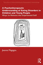 A Psychotherapeutic Understanding of Eating Disorders in Children and Young People: Ways to Release the Imprisoned Self - Paperback