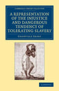 A Representation of the Injustice and Dangerous Tendency of Tolerating Slavery - Paperback