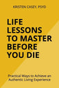 Life Lessons to Master Before You Die: Practical Ways to Achieve an Authentic Living Experience - Paperback
