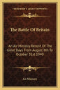 The Battle of Britain: An Air Ministry Record of the Great Days from August 8th to October 31st 1940 - Paperback