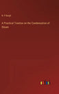 A Practical Treatise on the Condensation of Steam - Hardcover
