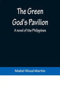 The Green God's Pavilion: A novel of the Philippines - Paperback