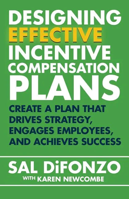 Designing Effective Incentive Compensation Plans: Create a plan that drives strategy, engages employees, and achieves success - Paperback
