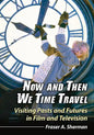 Now and Then We Time Travel: Visiting Pasts and Futures in Film and Television - Paperback