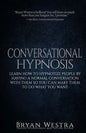 Conversational Hypnosis: Learn How To Hypnotize People By Having A Normal Conversation With Them So You Can Make Them To Do What You Want - Paperback