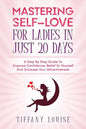 Mastering Self-love For Ladies In Just 20 Days: A Step By Step Guide To Improve Confidence, Belief In Yourself And Increase Your Attractiveness - Paperback