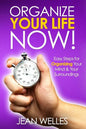 Organize Your Life NOW: Easy Steps For Organizing Your Mind & Your Surroundings - Paperback