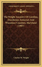 The Wright Ancestry Of Caroline, Dorchester, Somerset And Wicomico Counties, Maryland (1907) - Hardcover