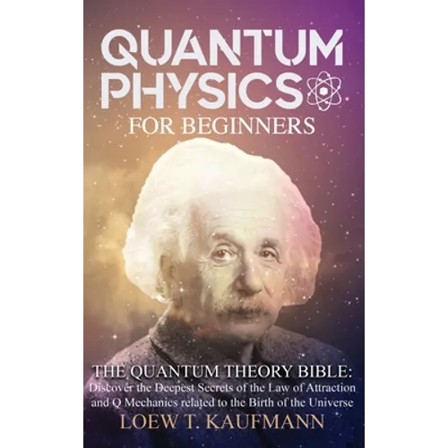 Quantum Physics for Beginners: Discover the Deepest Secrets of the Law of Attraction and Q Mechanics and the power of the Mind - Hardcover