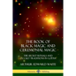 The Book of Black Magic and Ceremonial Magic: The Secret Rituals and Occult Traditions in Goëtia - Paperback