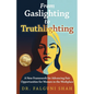 From Gaslighting to Truthlighting: A New Framework for Advancing Fair Opportunities for Women in the Workplace - Paperback
