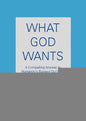 What God Wants: A Compelling Answer to Humanity's Biggest Question - Paperback