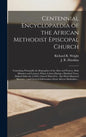 Centennial Encyclopaedia of the African Methodist Episcopal Church: Containing Principally the Biographies of the Men and Women, Both Ministers and La - Hardcover