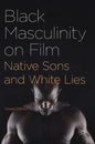 Black Masculinity on Film: Native Sons and White Lies - Hardcover