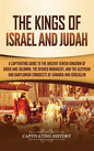 The Kings of Israel and Judah: A Captivating Guide to the Ancient Jewish Kingdom of David and Solomon, the Divided Monarchy, and the Assyrian and Bab - Hardcover