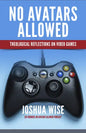 No Avatars Allowed: Theological Reflections on Video Games - Paperback