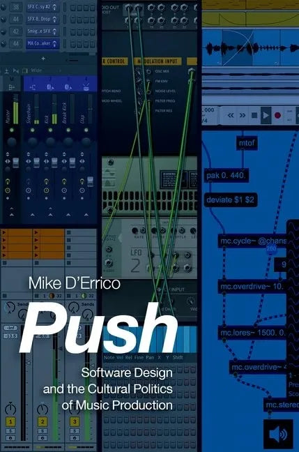 Push: Software Design and the Cultural Politics of Music Production - Paperback