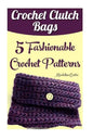 Crochet Clutch Bags: 5 Fashionable Crochet Patterns - Paperback