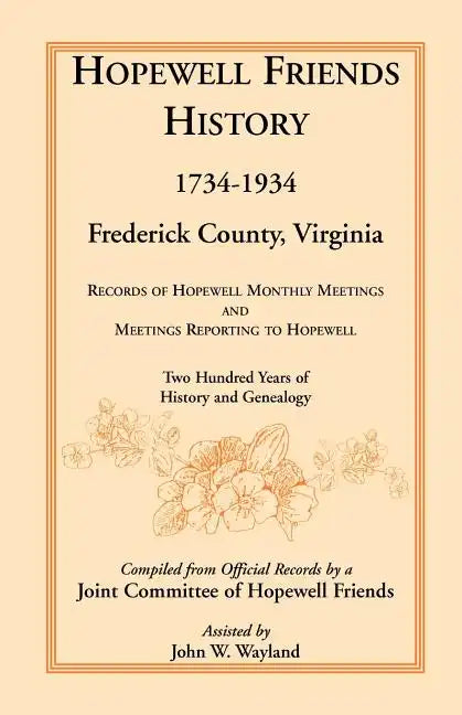 Hopewell Friends History, 1734-1934, Frederick County, Virginia: Records of Hopewell Monthly Meetings and Meetings Reporting to Hopewell; Two Hundred - Paperback