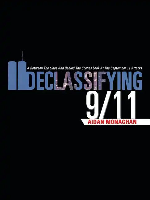 Declassifying 9/11: A Between the Lines and Behind the Scenes Look at the September 11 Attacks - Paperback