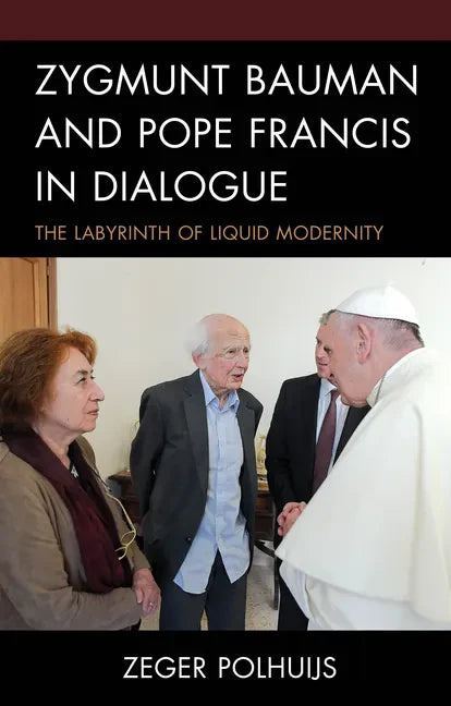 Zygmunt Bauman and Pope Francis in Dialogue: The Labyrinth of Liquid Modernity - Hardcover