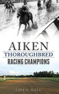 Aiken Thoroughbred Racing Champions - Hardcover