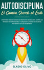 Autodisciplina: Camino secreto al éxito: Postpones tareas? Olvídate de proyectos inconclusos, adopta los métodos más innovadores y con - Hardcover