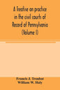 A treatise on practice in the civil courts of record of Pennsylvania (Volume I) - Paperback